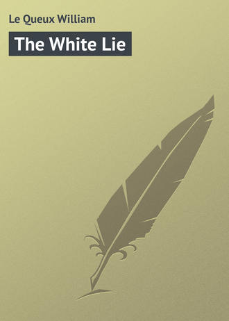 Le Queux William. The White Lie