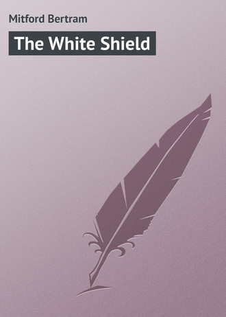 Mitford Bertram. The White Shield