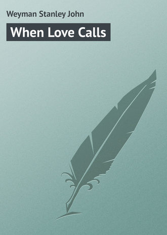 When Love Calls. Weyman Stanley John