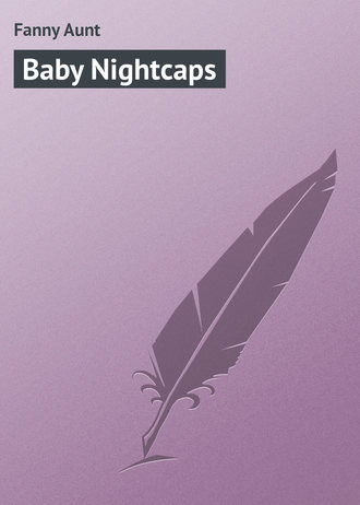 Fanny Aunt. Baby Nightcaps
