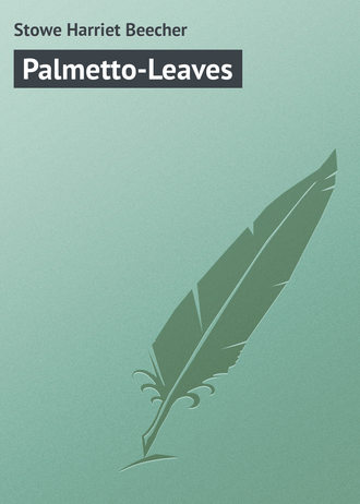 Гарриет Бичер-Стоу. Palmetto-Leaves