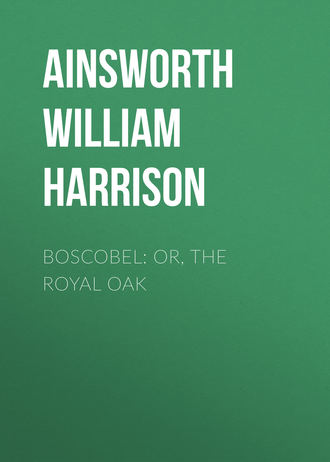 Boscobel: or, the royal oak. Ainsworth William Harrison