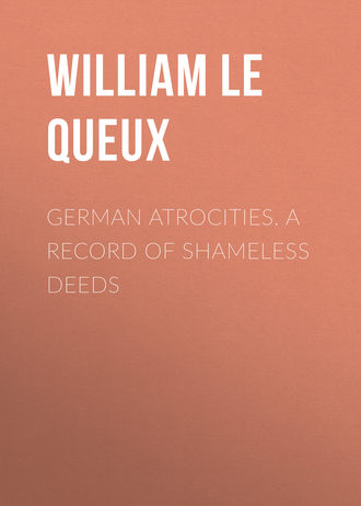 Le Queux William. German Atrocities. A Record of Shameless Deeds
