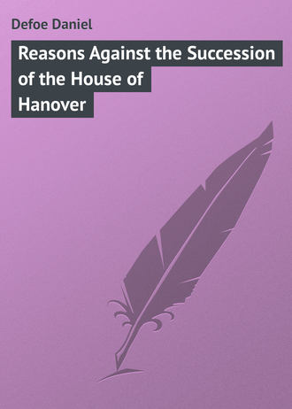 Даниэль Дефо. Reasons Against the Succession of the House of Hanover