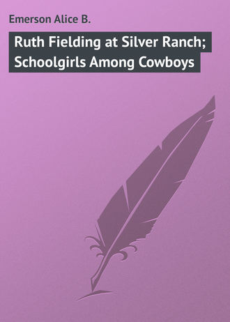 Emerson Alice B.. Ruth Fielding at Silver Ranch; Schoolgirls Among Cowboys