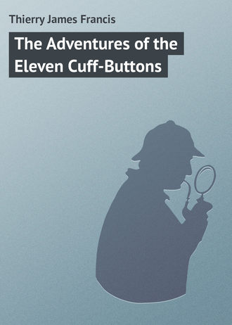 Thierry James Francis. The Adventures of the Eleven Cuff-Buttons