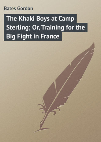 The Khaki Boys at Camp Sterling; Or, Training for the Big Fight in France. Bates Gordon