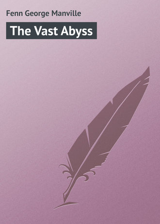 The Vast Abyss. Fenn George Manville