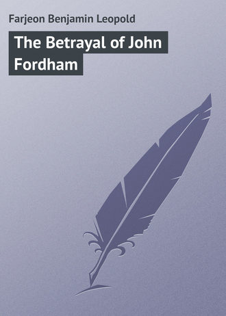 Farjeon Benjamin Leopold. The Betrayal of John Fordham