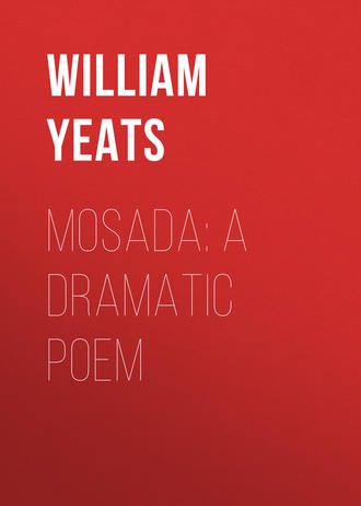 William Butler Yeats. Mosada: A dramatic poem