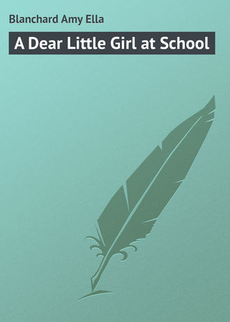 A Dear Little Girl at School. Blanchard Amy Ella