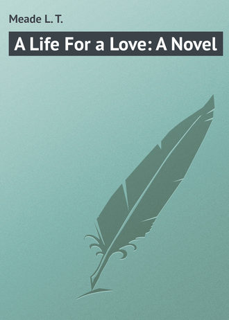 Meade L. T.. A Life For a Love: A Novel