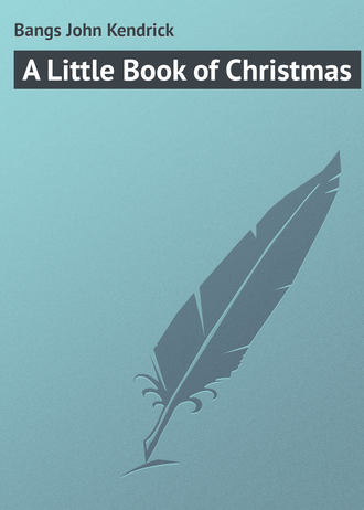 Bangs John Kendrick. A Little Book of Christmas