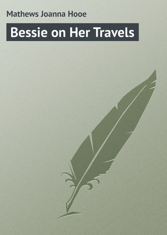 Mathews Joanna Hooe. Bessie on Her Travels