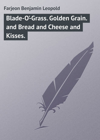 Farjeon Benjamin Leopold. Blade-O'-Grass. Golden Grain. and Bread and Cheese and Kisses.
