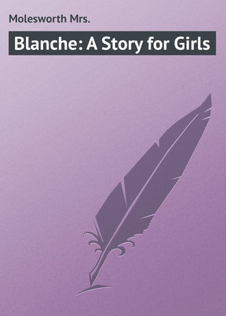 Molesworth Mrs.. Blanche: A Story for Girls