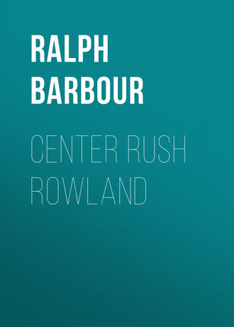 Barbour Ralph Henry. Center Rush Rowland