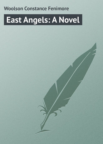 East Angels: A Novel. Woolson Constance Fenimore