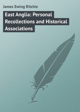 James Ewing Ritchie. East Anglia: Personal Recollections and Historical Associations