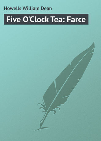 Howells William Dean. Five O'Clock Tea: Farce