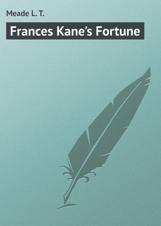 Meade L. T.. Frances Kane's Fortune
