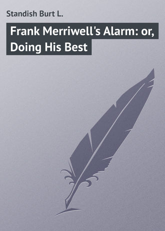 Frank Merriwell's Alarm: or, Doing His Best. Standish Burt L.