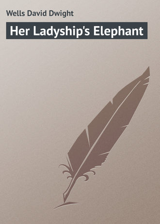 Her Ladyship's Elephant. Wells David Dwight