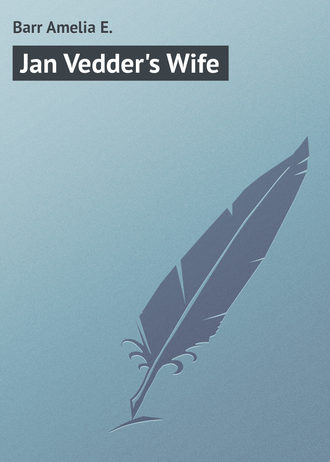 Barr Amelia E.. Jan Vedder's Wife