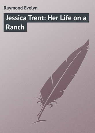 Raymond Evelyn. Jessica Trent: Her Life on a Ranch