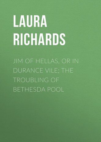 Jim of Hellas, or In Durance Vile; The Troubling of Bethesda Pool. 