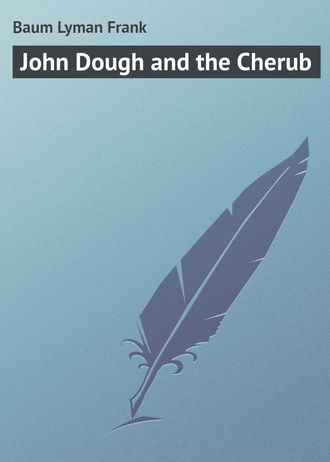 Лаймен Фрэнк Баум. John Dough and the Cherub