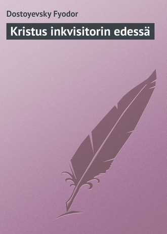 Федор Достоевский. Kristus inkvisitorin edessä