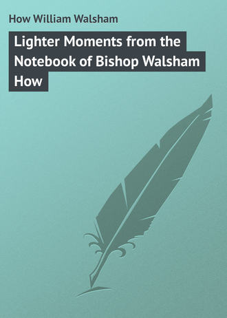 How William Walsham. Lighter Moments from the Notebook of Bishop Walsham How