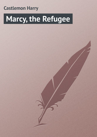 Castlemon Harry. Marcy, the Refugee