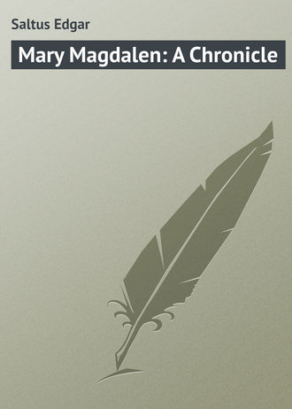 Saltus Edgar. Mary Magdalen: A Chronicle