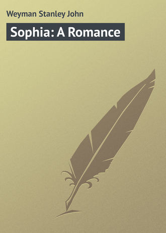 Sophia: A Romance. Weyman Stanley John
