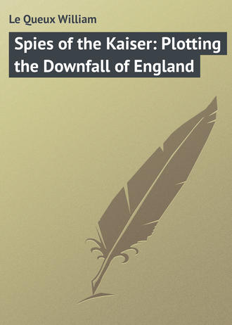 Spies of the Kaiser: Plotting the Downfall of England. Le Queux William
