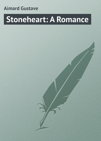 Gustave Aimard. Stoneheart: A Romance