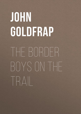 Goldfrap John Henry. The Border Boys on the Trail