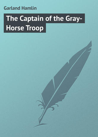 The Captain of the Gray-Horse Troop. Garland Hamlin