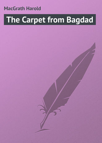 MacGrath Harold. The Carpet from Bagdad