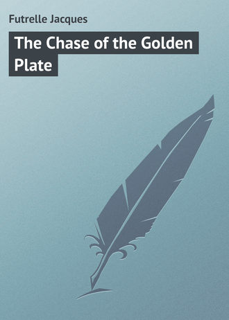 Futrelle Jacques. The Chase of the Golden Plate
