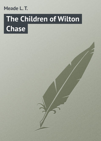 Meade L. T.. The Children of Wilton Chase