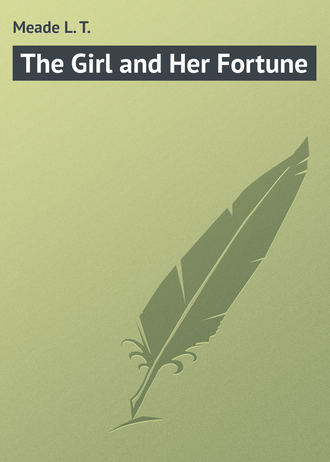 The Girl and Her Fortune. Meade L. T.