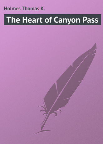 Holmes Thomas K.. The Heart of Canyon Pass