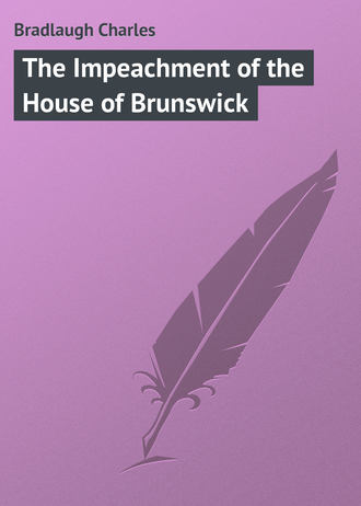 Bradlaugh Charles. The Impeachment of the House of Brunswick