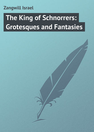 The King of Schnorrers: Grotesques and Fantasies. Zangwill Israel