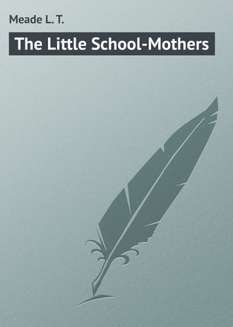 Meade L. T.. The Little School-Mothers
