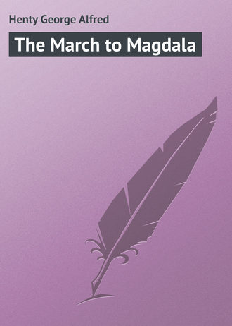 The March to Magdala. Henty George Alfred