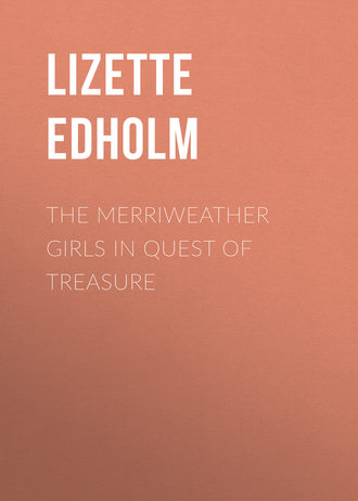 Edholm Lizette M.. The Merriweather Girls in Quest of Treasure